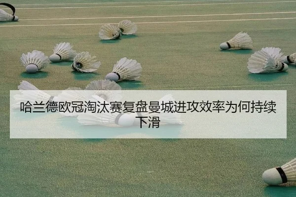 哈兰德欧冠淘汰赛复盘曼城进攻效率为何持续下滑
